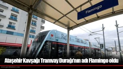 Ataşehir Kavşağı Tramvay Durağı’nın adı Flamingo oldu