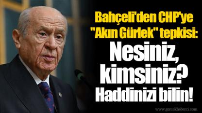 Bahçeli'den CHP'ye "Akın Gürlek" tepkisi: Nesiniz, kimsiniz? Haddinizi bilin!