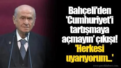 Bahçeli'den 'Cumhuriyet'i tartışmaya açmayın' çıkışı! 'Herkesi uyarıyorum...'