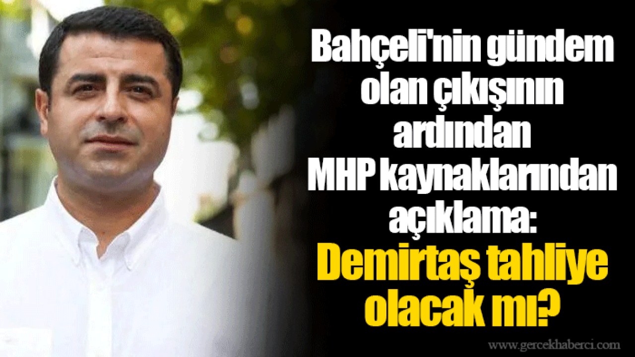 Bahçeli'nin gündem olan çıkışının ardından MHP kaynaklarından açıklama: Demirtaş tahliye olacak mı?