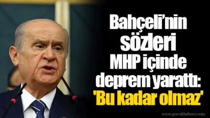 Bahçeli’nin sözleri MHP içinde deprem yarattı: 'Bu kadar olmaz'