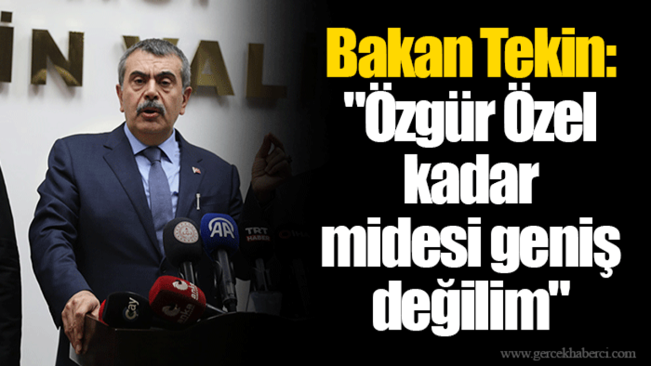 Bakan Tekin: "Özgür Özel kadar midesi geniş değilim"