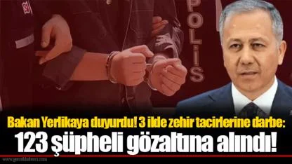 Bakan Yerlikaya duyurdu! 3 ilde zehir tacirlerine darbe: 123 şüpheli gözaltına alındı!