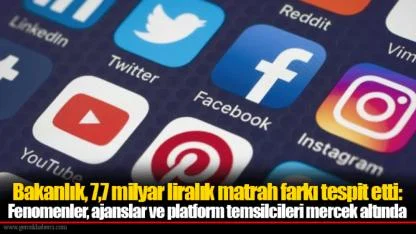 Bakanlık, 7,7 milyar liralık matrah farkı tespit etti: Fenomenler, ajanslar ve platform temsilcileri mercek altında