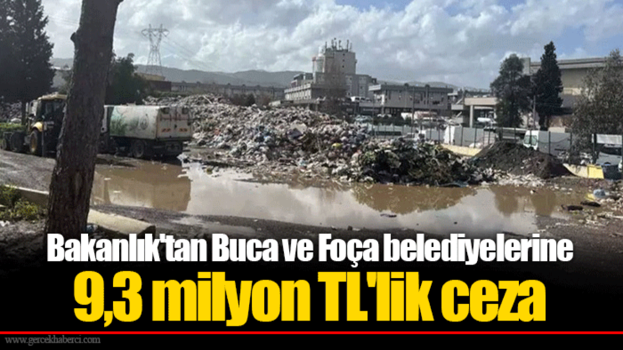 Bakanlık'tan Buca ve Foça belediyelerine 9,3 milyon TL'lik ceza
