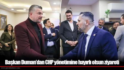Başkan Duman’dan CHP yönetimine hayırlı olsun ziyareti