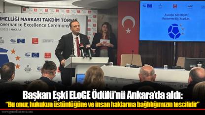 Başkan Eşki ELoGE Ödülü’nü Ankara’da aldı:  “Bu onur, hukukun üstünlüğüne ve insan haklarına bağlılığımızın tescilidir”