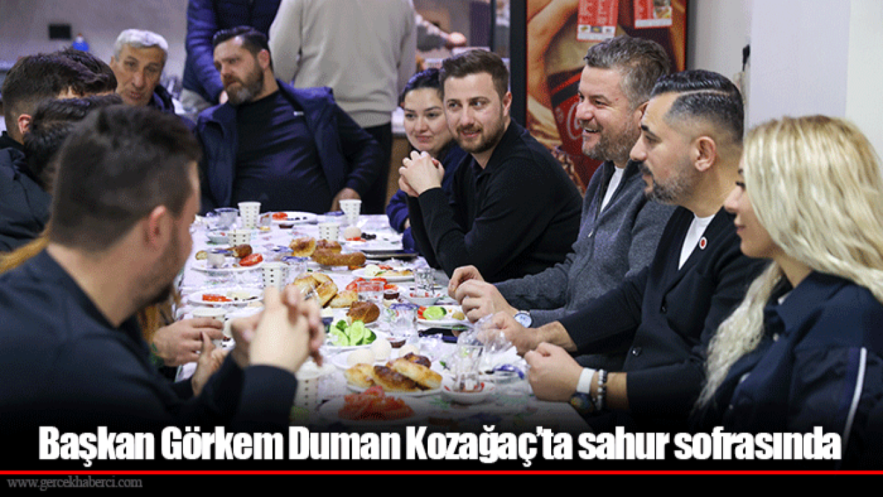 Başkan Görkem Duman Kozağaç’ta sahur sofrasında