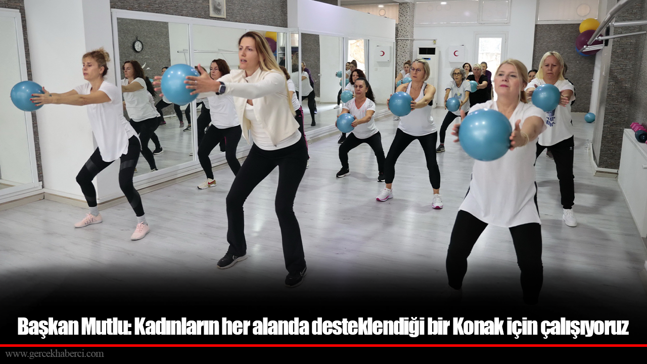 Başkan Mutlu: Kadınların her alanda desteklendiği bir Konak için çalışıyoruz