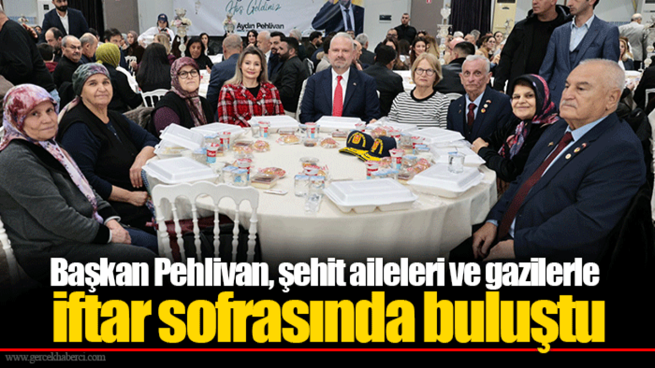 Başkan Pehlivan, şehit aileleri ve gazilerle iftar sofrasında buluştu