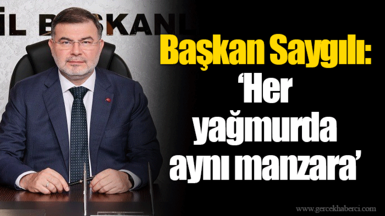 Başkan Saygılı: "Her yağmurda aynı manzara"