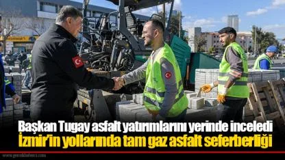 Başkan Tugay asfalt yatırımlarını yerinde inceledi