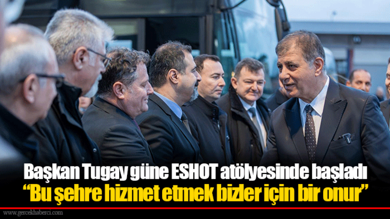 Başkan Tugay güne ESHOT atölyesinde başladı: “Bu şehre hizmet etmek bizler için bir onur”