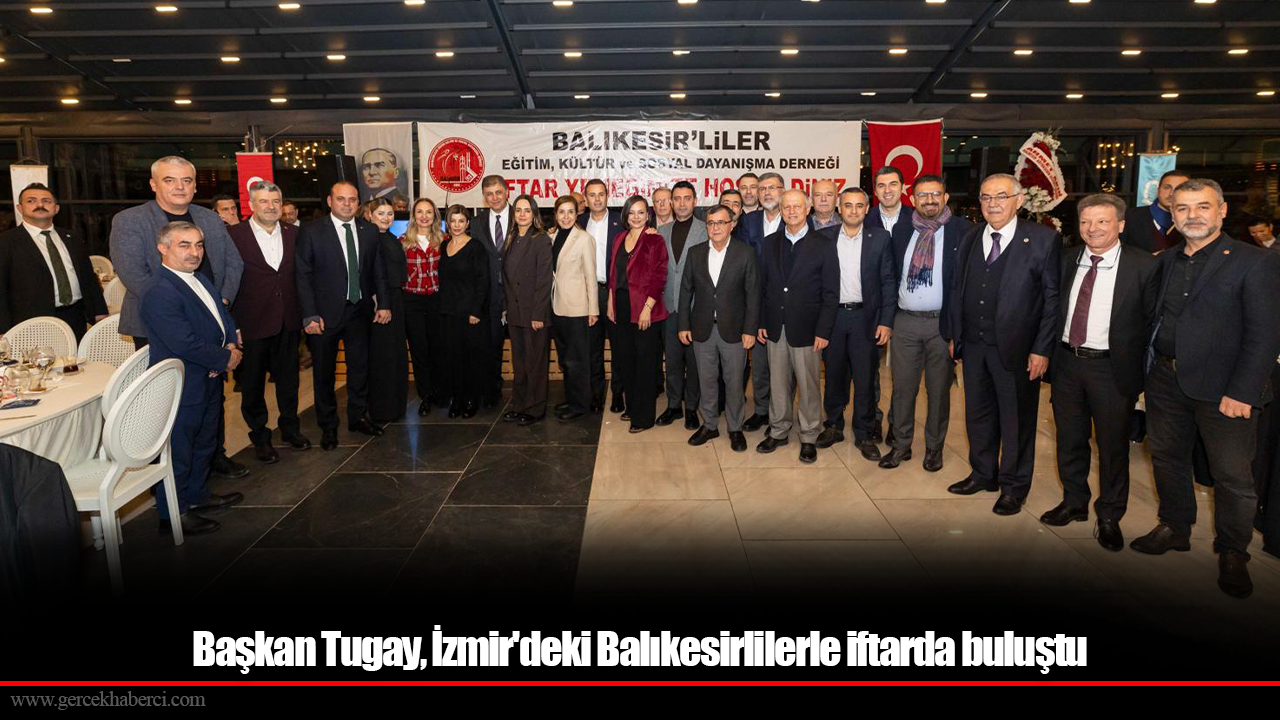 Başkan Tugay, İzmir'deki Balıkesirlilerle iftarda buluştu