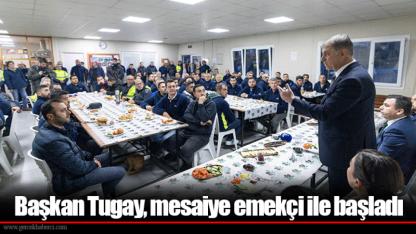 Başkan Tugay, mesaiye emekçi ile başladı