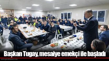 Başkan Tugay, mesaiye emekçi ile başladı