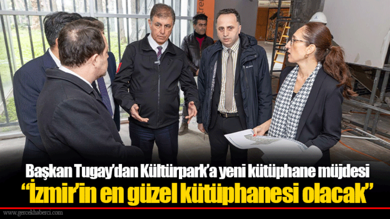 Başkan Tugay’dan Kültürpark’a yeni kütüphane müjdesi “İzmir’in en güzel kütüphanesi olacak”