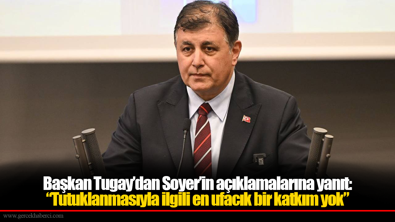 Başkan Tugay’dan Soyer’in açıklamalarına yanıt: “Tutuklanmasıyla ilgili en ufacık bir katkım yok”