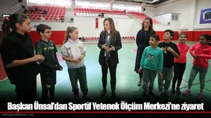 Başkan Ünsal’dan Sportif Yetenek Ölçüm Merkezi’ne ziyaret