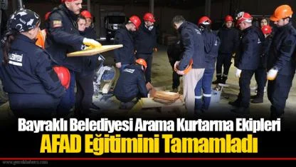 Bayraklı Belediyesi Arama Kurtarma Ekipleri AFAD Eğitimini Tamamladı