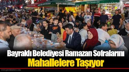 Bayraklı Belediyesi Ramazan Sofralarını Mahallelere Taşıyor