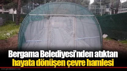 Bergama Belediyesi’nden atıktan hayata dönüşen çevre hamlesi