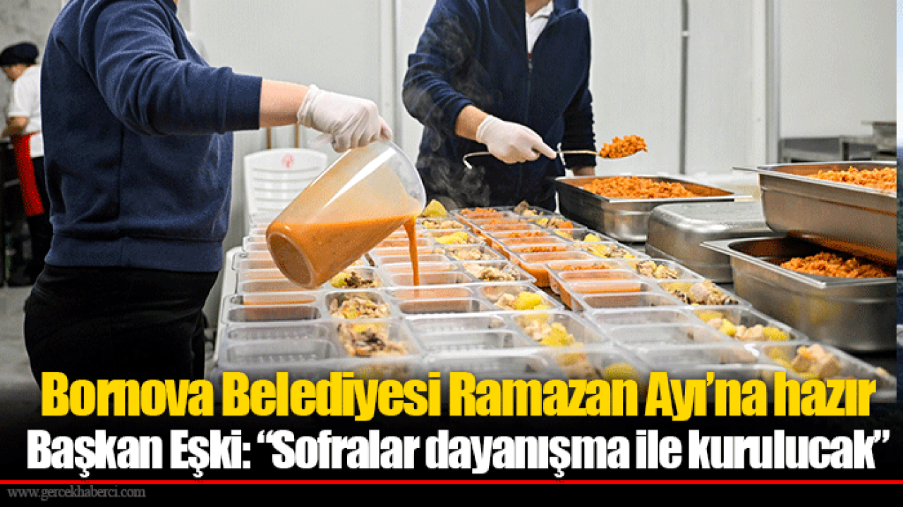 Bornova Belediyesi Ramazan Ayı’na hazır Başkan Eşki: “Sofralar dayanışma ile kurulucak”