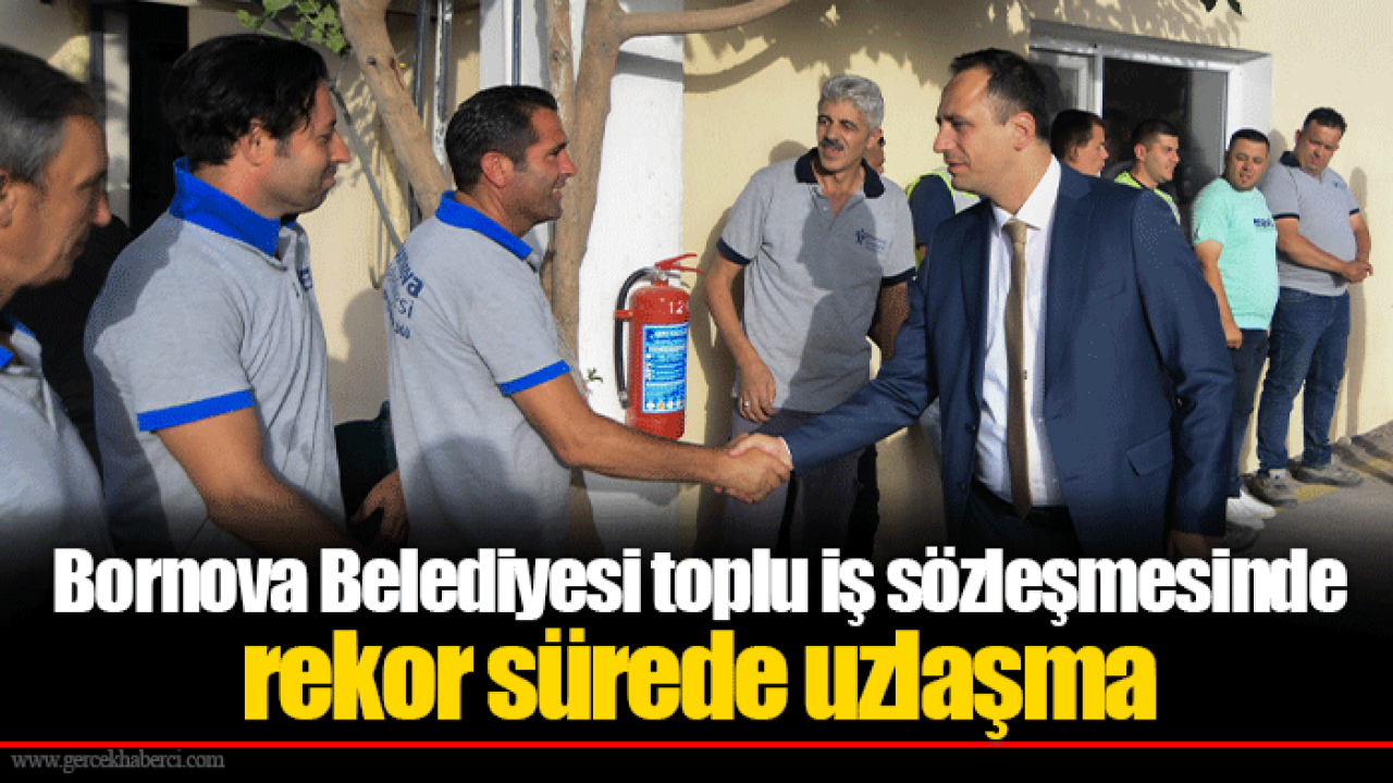 Bornova Belediyesi toplu iş sözleşmesinde rekor sürede uzlaşma