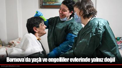 Bornova’da yaşlı ve engelliler evlerinde yalnız değil
