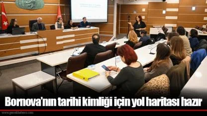 Bornova’nın tarihi kimliği için yol haritası hazır