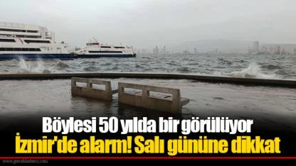 Böylesi 50 yılda bir görülüyor İzmir'de alarm! Salı gününe dikkat
