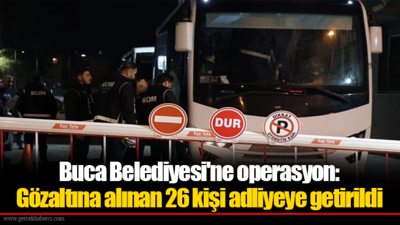 Buca Belediyesi'ne operasyon: Gözaltına alınan 26 kişi adliyeye getirildi