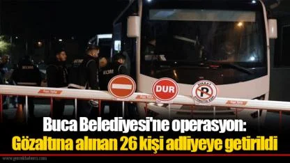Buca Belediyesi'ne operasyon: Gözaltına alınan 26 kişi adliyeye getirildi