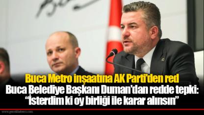 Buca Metro inşaatına AK Parti'den red... Buca Belediye Başkanı Duman'dan redde tepki: “İsterdim ki oy birliği ile karar alınsın”