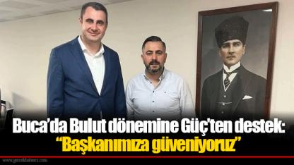 Buca’da Bulut dönemine Güç’ten destek: “Başkanımıza güveniyoruz”