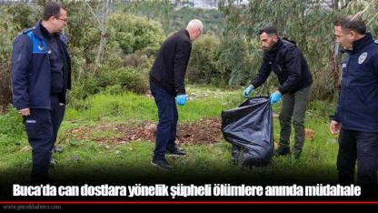 Buca’da can dostlara yönelik şüpheli ölümlere anında müdahale