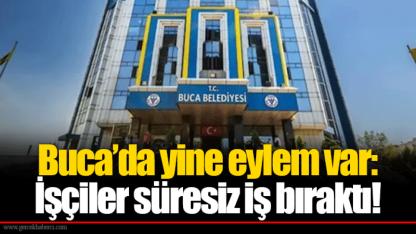 Buca’da yine eylem var: İşçiler süresiz iş bıraktı!