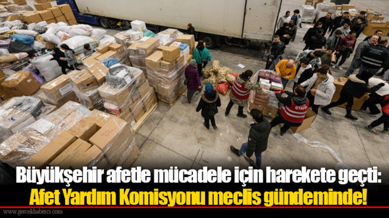 Büyükşehir afetle mücadele için harekete geçti: Afet Yardım Komisyonu meclis gündeminde!