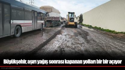 Büyükşehir, aşırı yağış sonrası kapanan yolları bir bir açıyor
