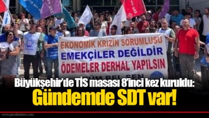 Büyükşehir’de TİS masası 8’inci kez kuruldu: Gündemde SDT var!