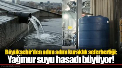 Büyükşehir’den adım adım kuraklık seferberliği: Yağmur suyu hasadı büyüyor!