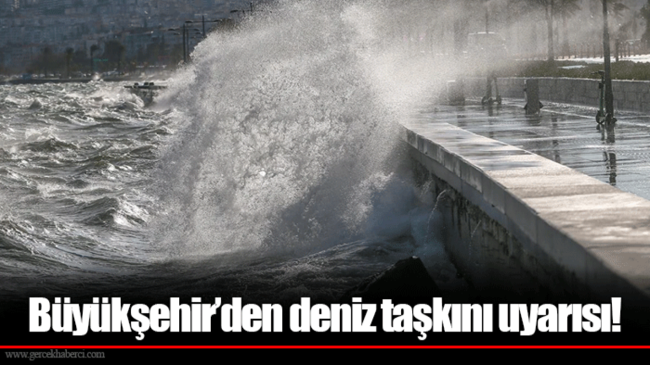 Büyükşehir’den deniz taşkını uyarısı!