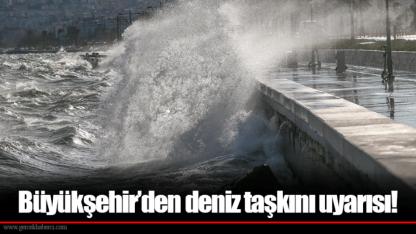 Büyükşehir’den deniz taşkını uyarısı!