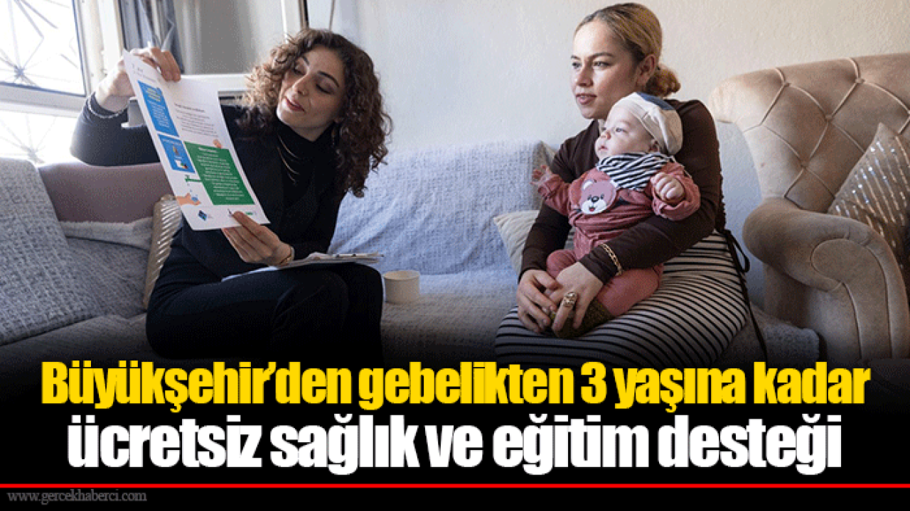 Büyükşehir’den gebelikten 3 yaşına kadar ücretsiz sağlık ve eğitim desteği