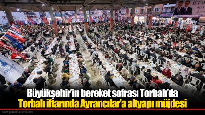 Büyükşehir’in bereket sofrası Torbalı’da... Torbalı iftarında Ayrancılar’a altyapı müjdesi