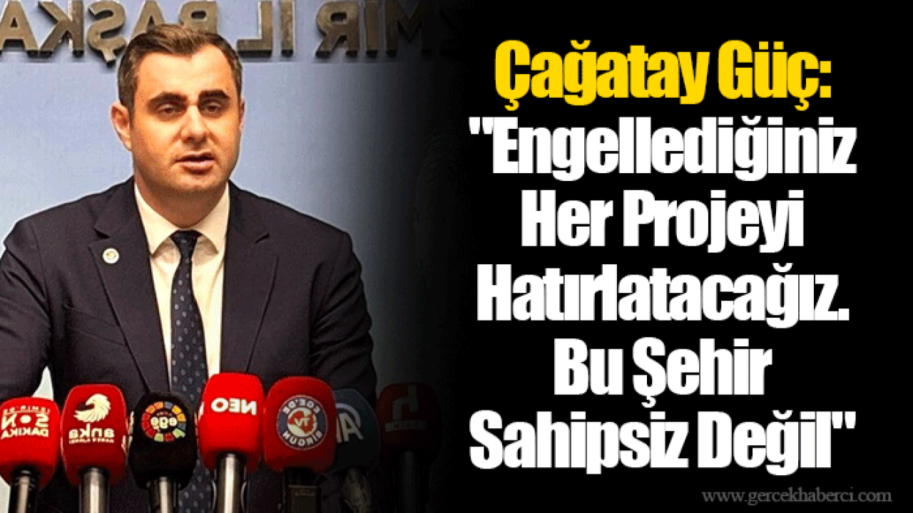 Çağatay Güç: "Engellediğiniz Her Projeyi Hatırlatacağız. Bu Şehir Sahipsiz Değil"