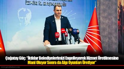 Çağatay Güç: “İktidar Belediyelerimizi Engelleyerek Hizmet Üretilmesine Mani Oluyor Sonra da Algı Oyunları Üretiyor”