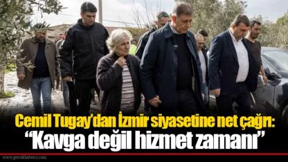 Cemil Tugay’dan İzmir siyasetine net çağrı: “Kavga değil hizmet zamanı”