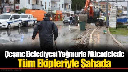 Çeşme Belediyesi Yağmurla Mücadelede Tüm Ekipleriyle Sahada