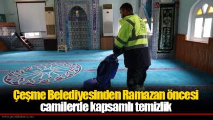 Çeşme Belediyesinden Ramazan öncesi camilerde kapsamlı temizlik